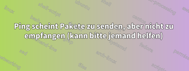 Ping scheint Pakete zu senden, aber nicht zu empfangen (kann bitte jemand helfen)