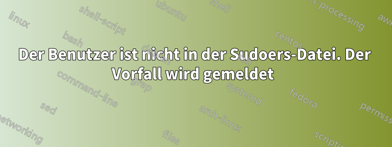 Der Benutzer ist nicht in der Sudoers-Datei. Der Vorfall wird gemeldet 