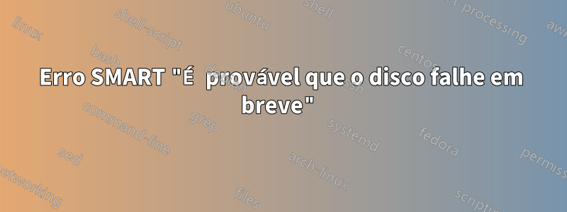 Erro SMART "É provável que o disco falhe em breve"