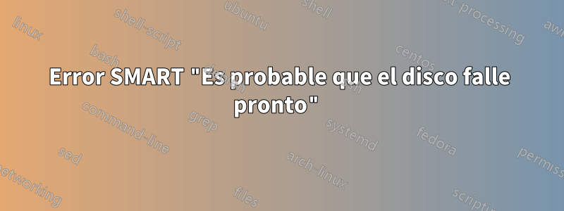 Error SMART "Es probable que el disco falle pronto"