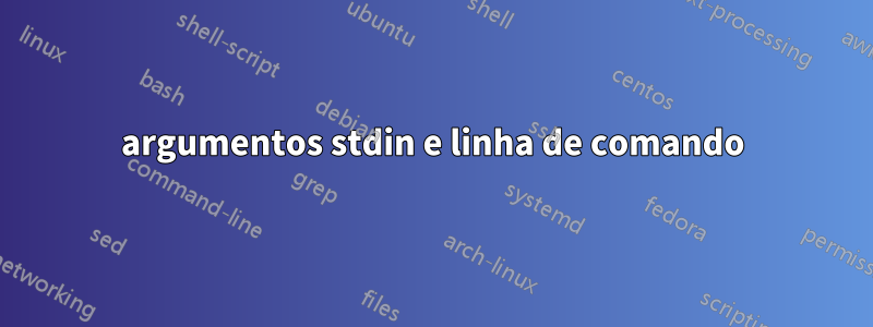 argumentos stdin e linha de comando