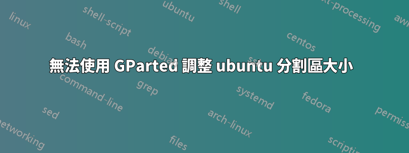 無法使用 GParted 調整 ubuntu 分割區大小 