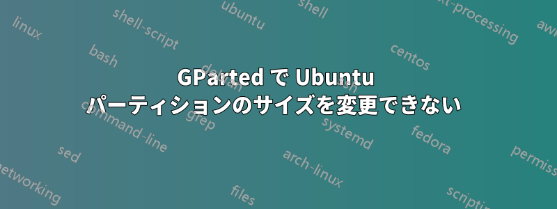 GParted で Ubuntu パーティションのサイズを変更できない 