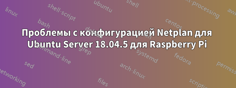 Проблемы с конфигурацией Netplan для Ubuntu Server 18.04.5 для Raspberry Pi