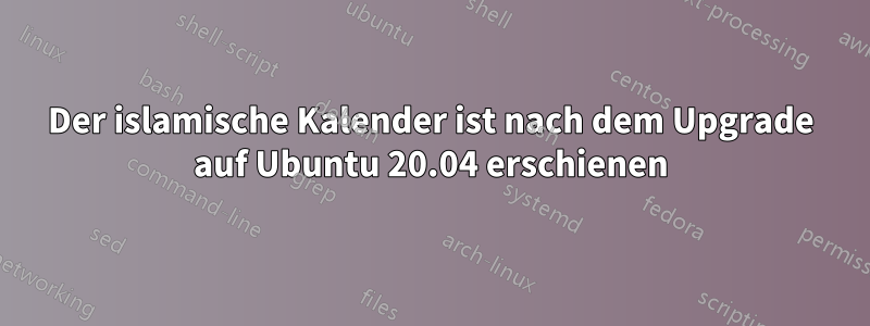 Der islamische Kalender ist nach dem Upgrade auf Ubuntu 20.04 erschienen