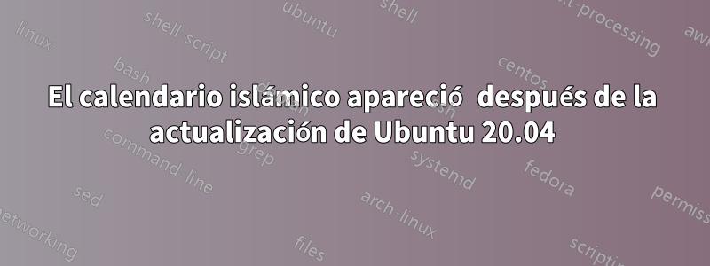 El calendario islámico apareció después de la actualización de Ubuntu 20.04