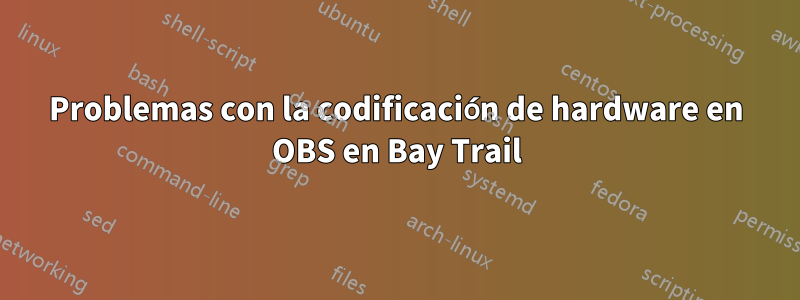 Problemas con la codificación de hardware en OBS en Bay Trail