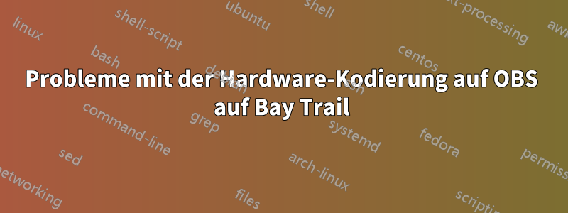 Probleme mit der Hardware-Kodierung auf OBS auf Bay Trail