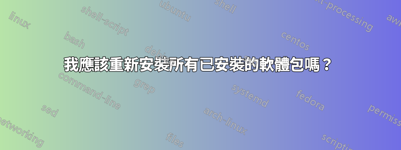 我應該重新安裝所有已安裝的軟體包嗎？