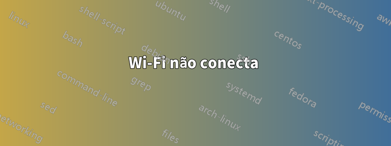 Wi-Fi não conecta