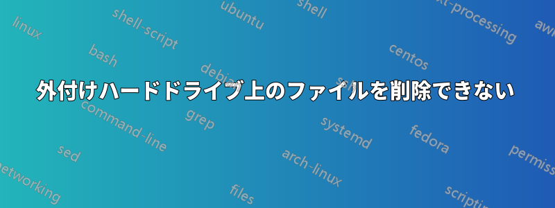 外付けハードドライブ上のファイルを削除できない