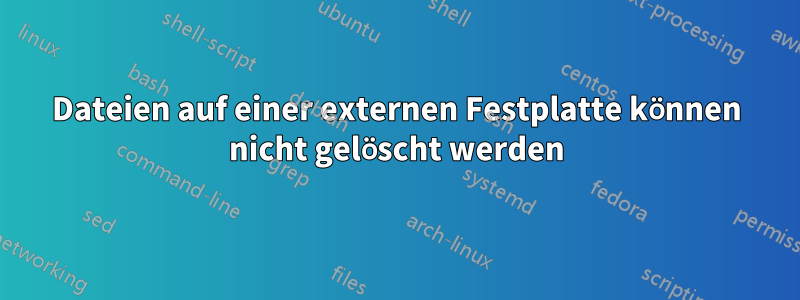 Dateien auf einer externen Festplatte können nicht gelöscht werden