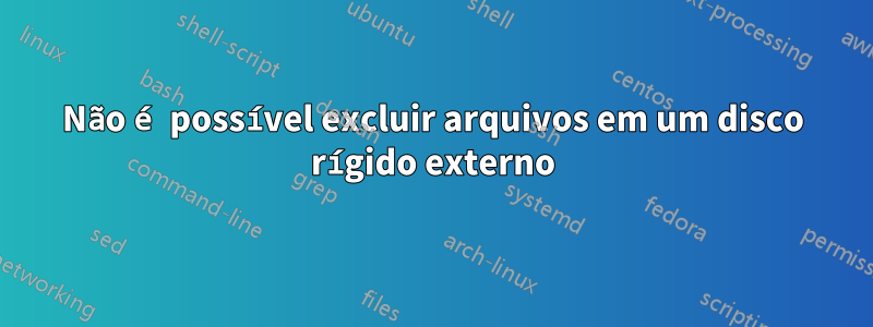 Não é possível excluir arquivos em um disco rígido externo