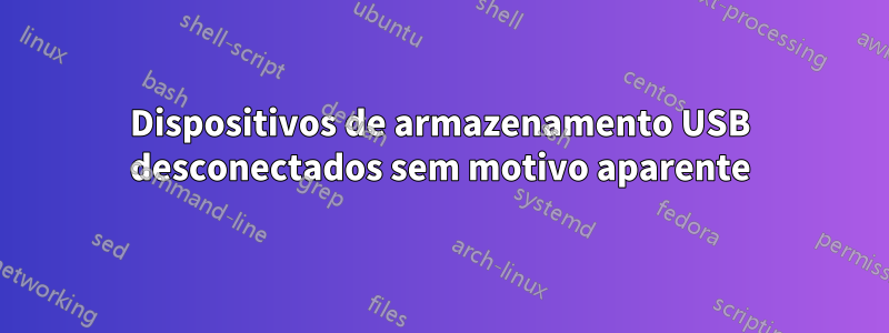 Dispositivos de armazenamento USB desconectados sem motivo aparente