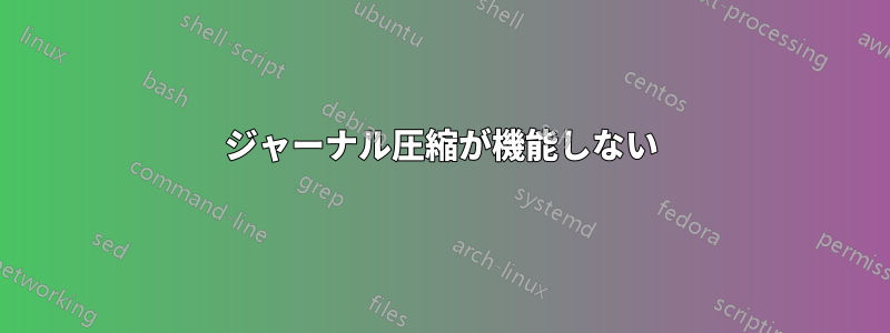 ジャーナル圧縮が機能しない