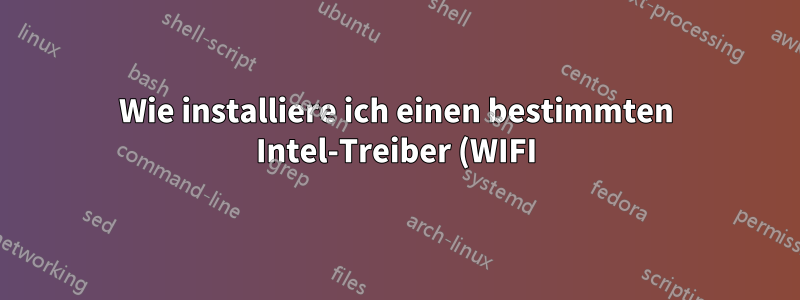 Wie installiere ich einen bestimmten Intel-Treiber (WIFI) auf Ubuntu oder anderen Ubuntu-basierten Distributionen?