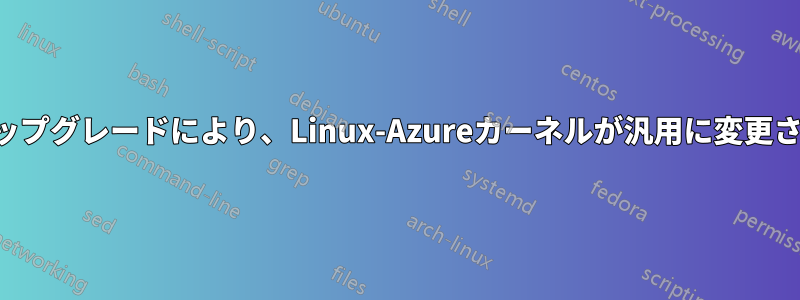 無人アップグレードにより、Linux-Azureカーネルが汎用に変更されます