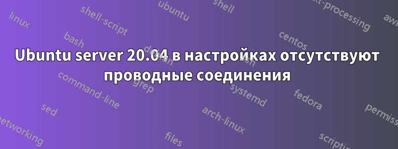 Ubuntu server 20.04 в настройках отсутствуют проводные соединения