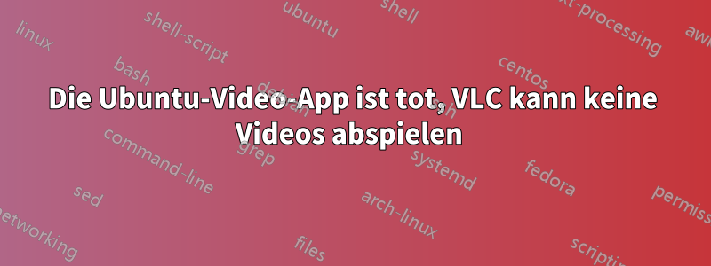 Die Ubuntu-Video-App ist tot, VLC kann keine Videos abspielen 