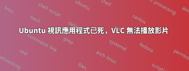 Ubuntu 視訊應用程式已死，VLC 無法播放影片