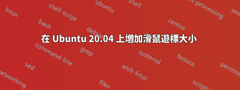 在 Ubuntu 20.04 上增加滑鼠遊標大小