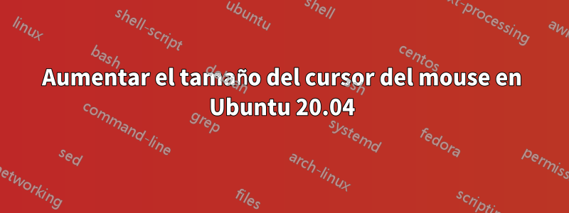 Aumentar el tamaño del cursor del mouse en Ubuntu 20.04