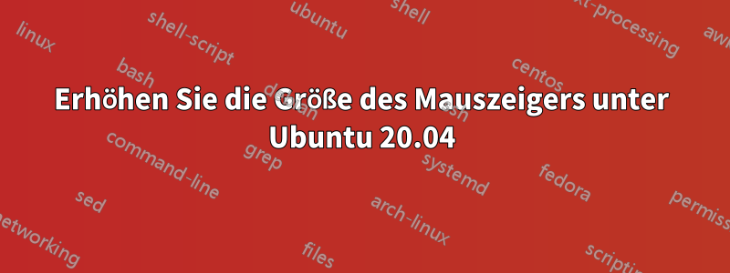 Erhöhen Sie die Größe des Mauszeigers unter Ubuntu 20.04