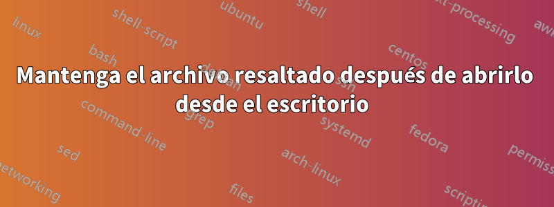 Mantenga el archivo resaltado después de abrirlo desde el escritorio 