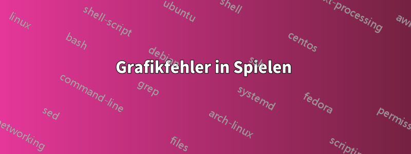 Grafikfehler in Spielen