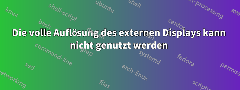 Die volle Auflösung des externen Displays kann nicht genutzt werden