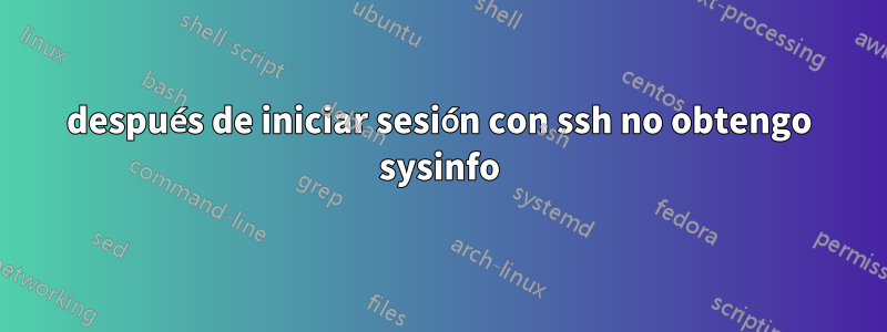 después de iniciar sesión con ssh no obtengo sysinfo