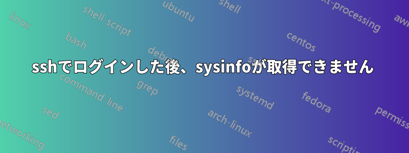 sshでログインした後、sysinfoが取得できません