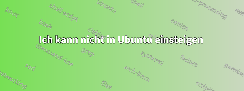 Ich kann nicht in Ubuntu einsteigen