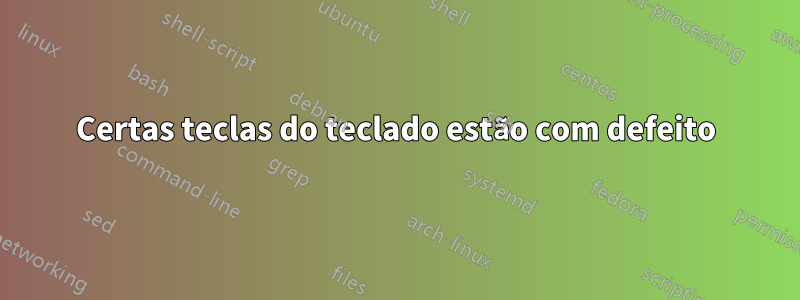 Certas teclas do teclado estão com defeito