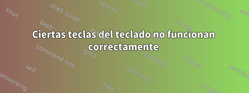 Ciertas teclas del teclado no funcionan correctamente