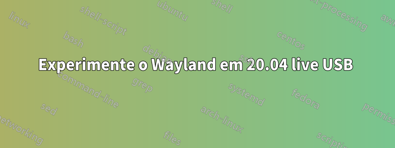 Experimente o Wayland em 20.04 live USB