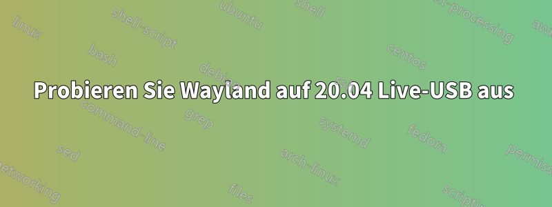 Probieren Sie Wayland auf 20.04 Live-USB aus