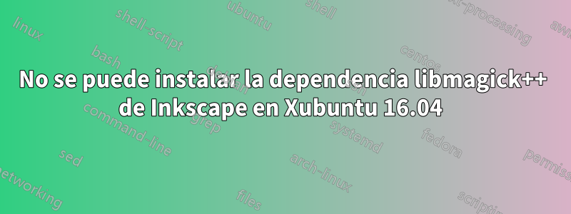 No se puede instalar la dependencia libmagick++ de Inkscape en Xubuntu 16.04 