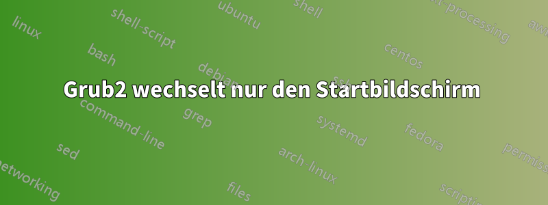 Grub2 wechselt nur den Startbildschirm