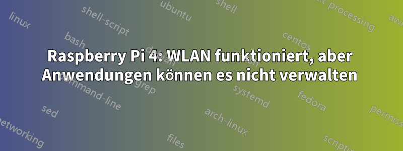 Raspberry Pi 4: WLAN funktioniert, aber Anwendungen können es nicht verwalten