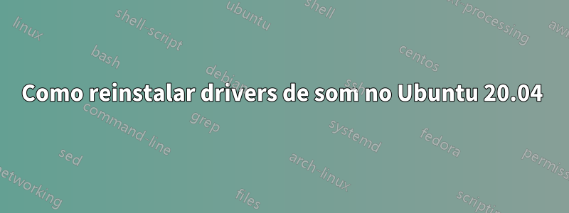 Como reinstalar drivers de som no Ubuntu 20.04