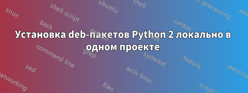 Установка deb-пакетов Python 2 локально в одном проекте