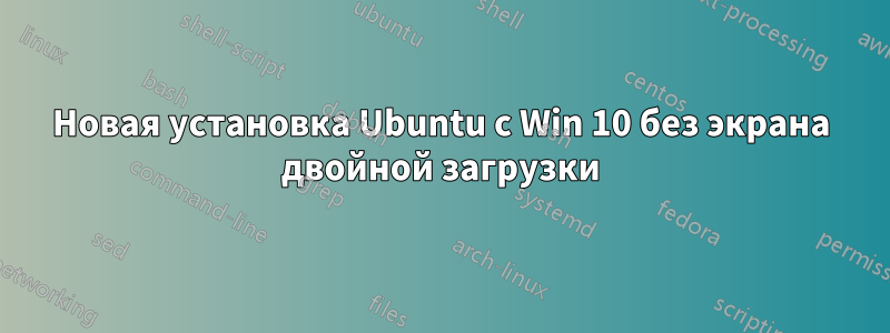 Новая установка Ubuntu с Win 10 без экрана двойной загрузки