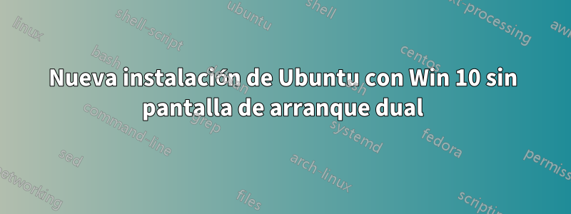 Nueva instalación de Ubuntu con Win 10 sin pantalla de arranque dual