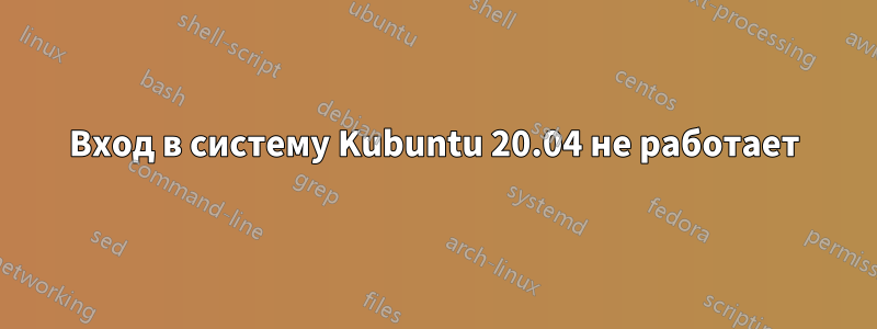 Вход в систему Kubuntu 20.04 не работает