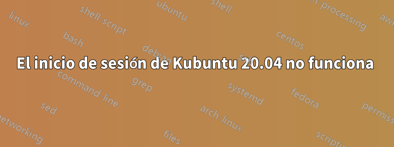 El inicio de sesión de Kubuntu 20.04 no funciona