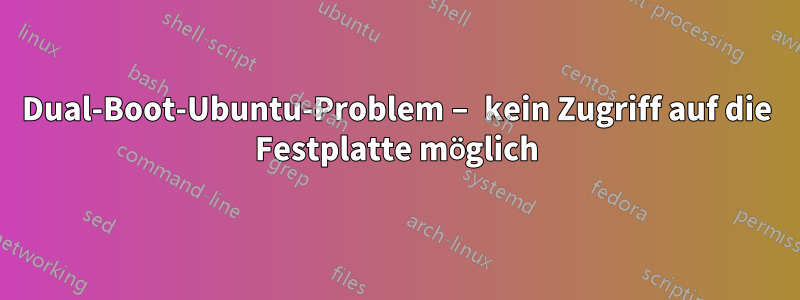 Dual-Boot-Ubuntu-Problem – kein Zugriff auf die Festplatte möglich