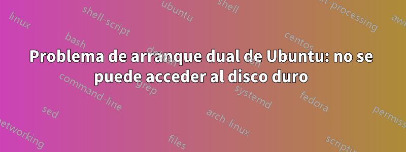 Problema de arranque dual de Ubuntu: no se puede acceder al disco duro