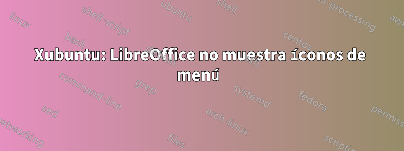 Xubuntu: LibreOffice no muestra íconos de menú