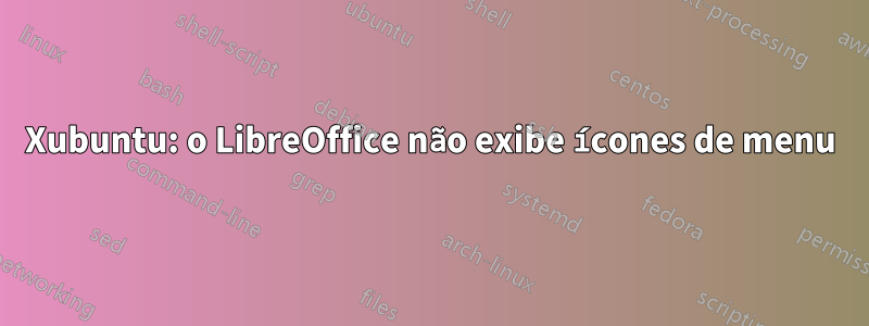 Xubuntu: o LibreOffice não exibe ícones de menu